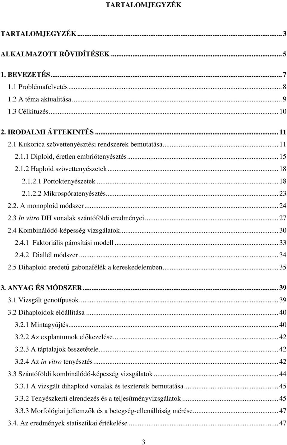 .. 23 2.2. A monoploid módszer... 24 2.3 In vitro DH vonalak szántóföldi eredményei... 27 2.4 Kombinálódó-képesség vizsgálatok... 30 2.4.1 Faktoriális párosítási modell... 33 2.4.2 Diallél módszer.