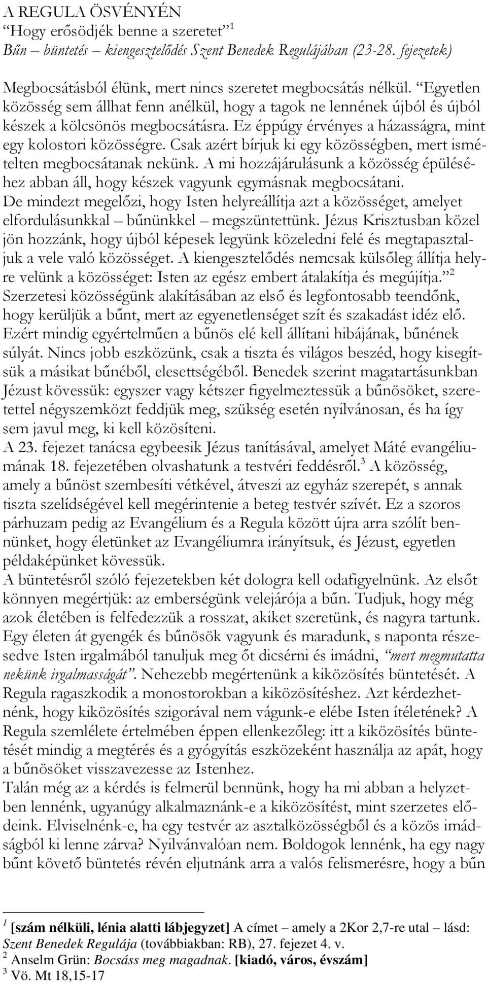 Csak azért bírjuk ki egy közösségben, mert ismételten megbocsátanak nekünk. A mi hozzájárulásunk a közösség épüléséhez abban áll, hogy készek vagyunk egymásnak megbocsátani.