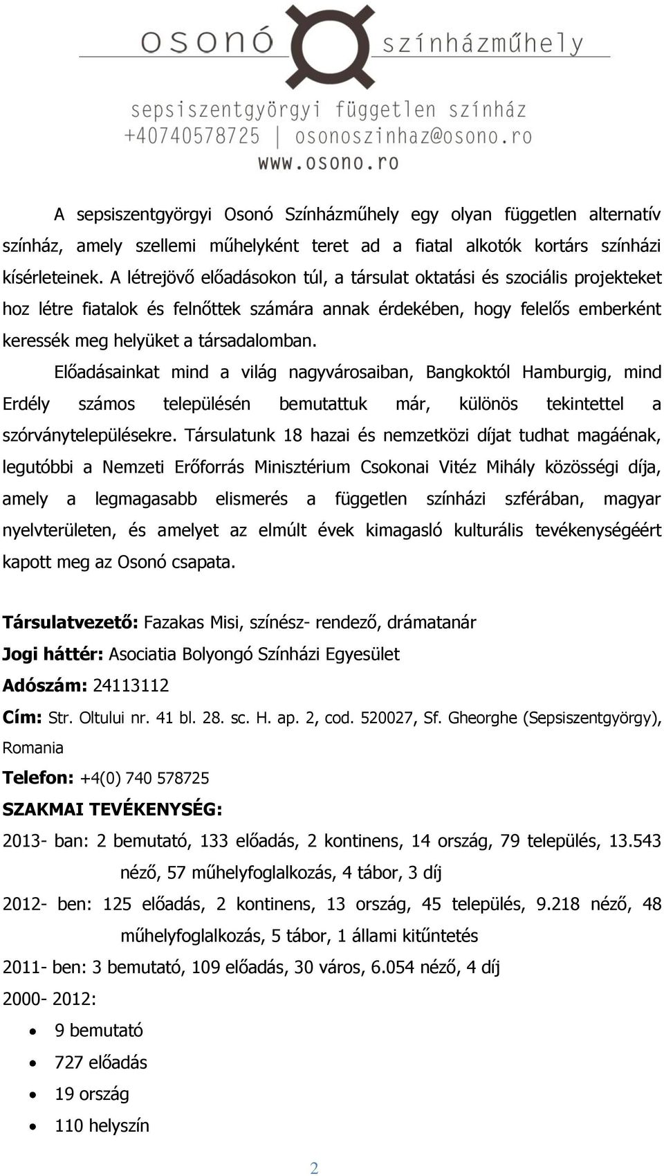 Előadásainkat mind a világ nagyvárosaiban, Bangkoktól Hamburgig, mind Erdély számos településén bemutattuk már, különös tekintettel a szórványtelepülésekre.