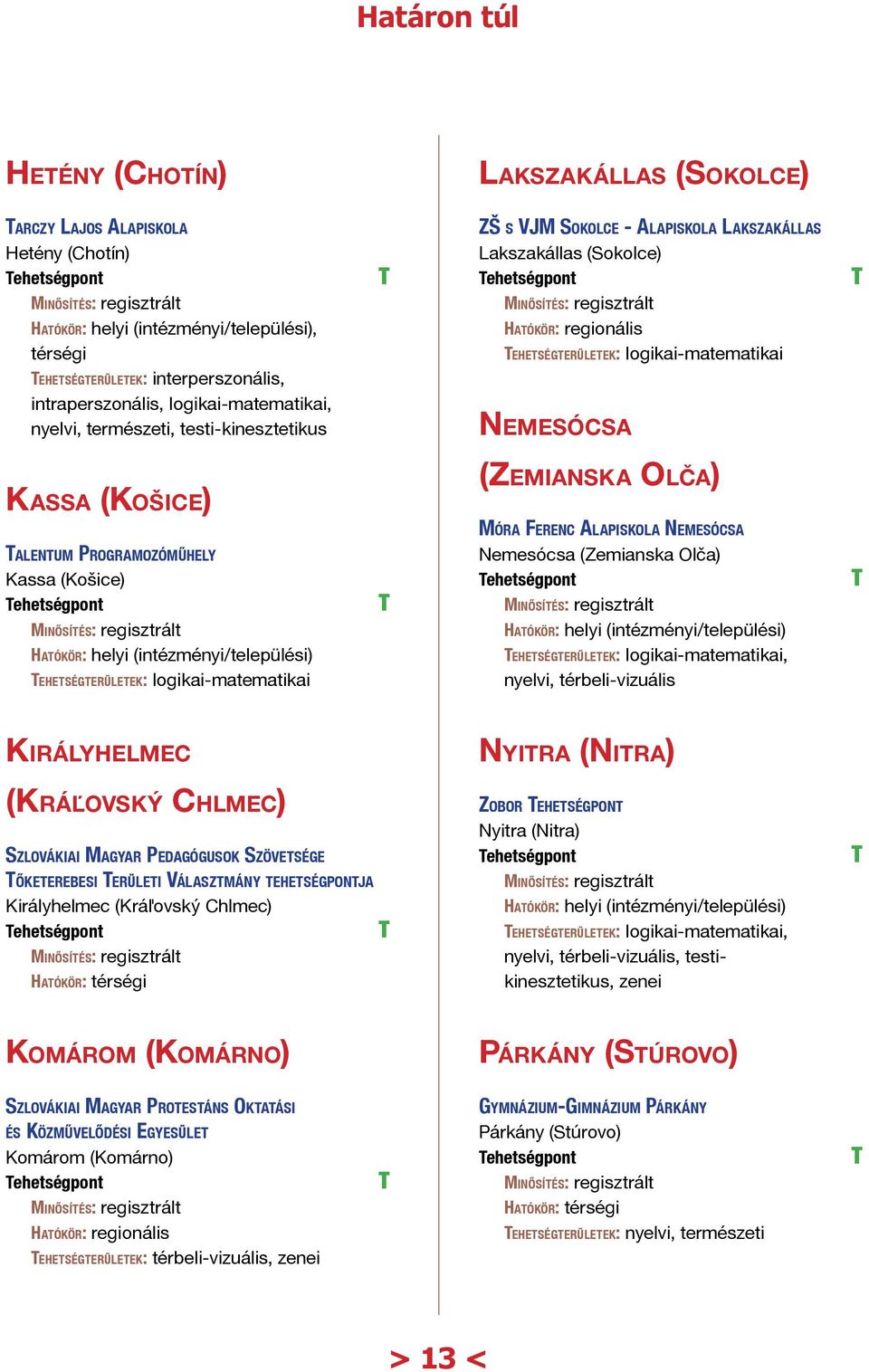 ehetségterületek: logikai-matematikai (Zemianska Olča) Móra Ferenc Alapiskola Nemesócsa Nemesócsa (Zemianska Olča) ehetségterületek: logikai-matematikai, nyelvi, térbeli-vizuális Királyhelmec