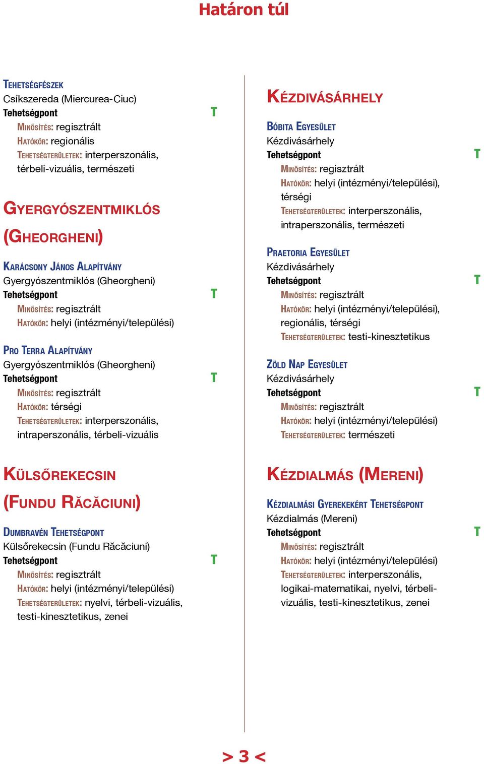 testi-kinesztetikus Pro erra Alapítvány Gyergyószentmiklós (Gheorgheni) ehetségterületek: interperszonális, intraperszonális, térbeli-vizuális Zöld Nap Egyesület Kézdivásárhely ehetségterületek: