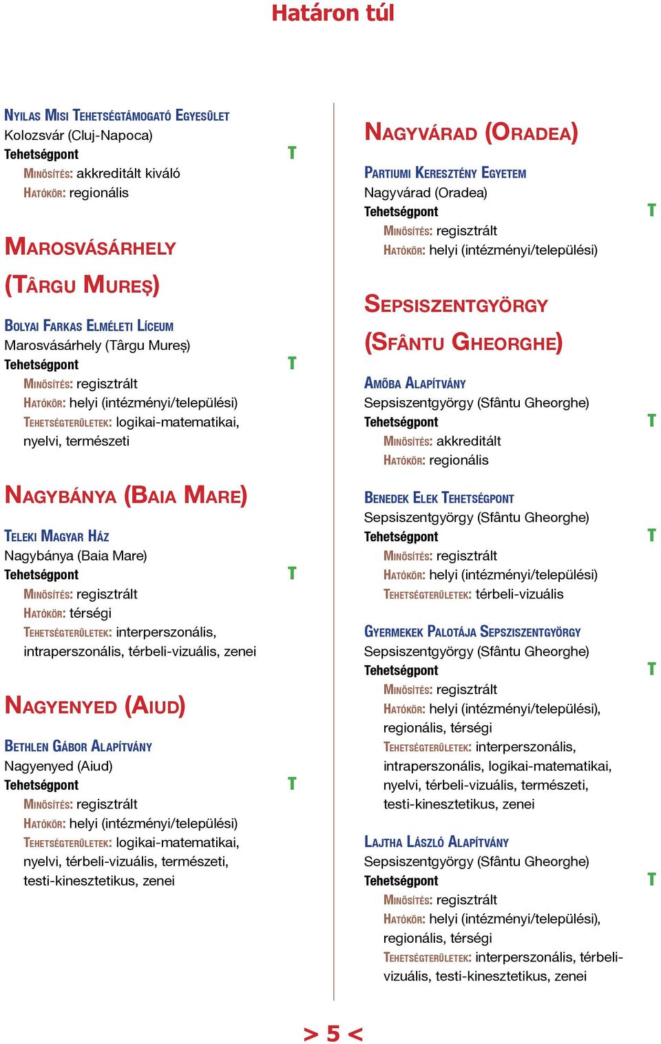 Magyar Ház Nagybánya (Baia Mare) ehetségterületek: interperszonális, intraperszonális, térbeli-vizuális, Nagyenyed (Aiud) Bethlen Gábor Alapítvány Nagyenyed (Aiud) ehetségterületek: