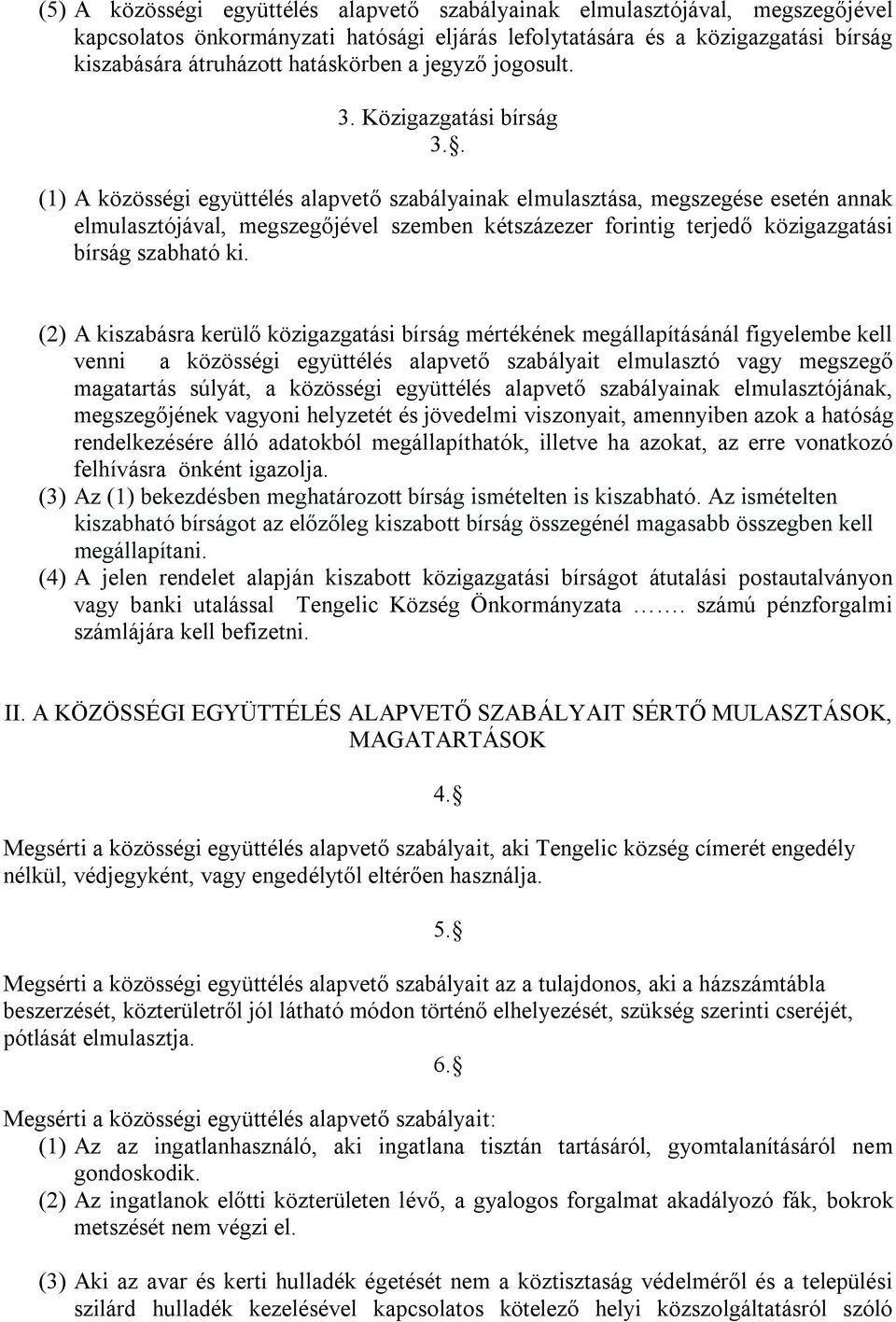 . (1) A közösségi együttélés alapvető szabályainak elmulasztása, megszegése esetén annak elmulasztójával, megszegőjével szemben kétszázezer forintig terjedő közigazgatási bírság szabható ki.