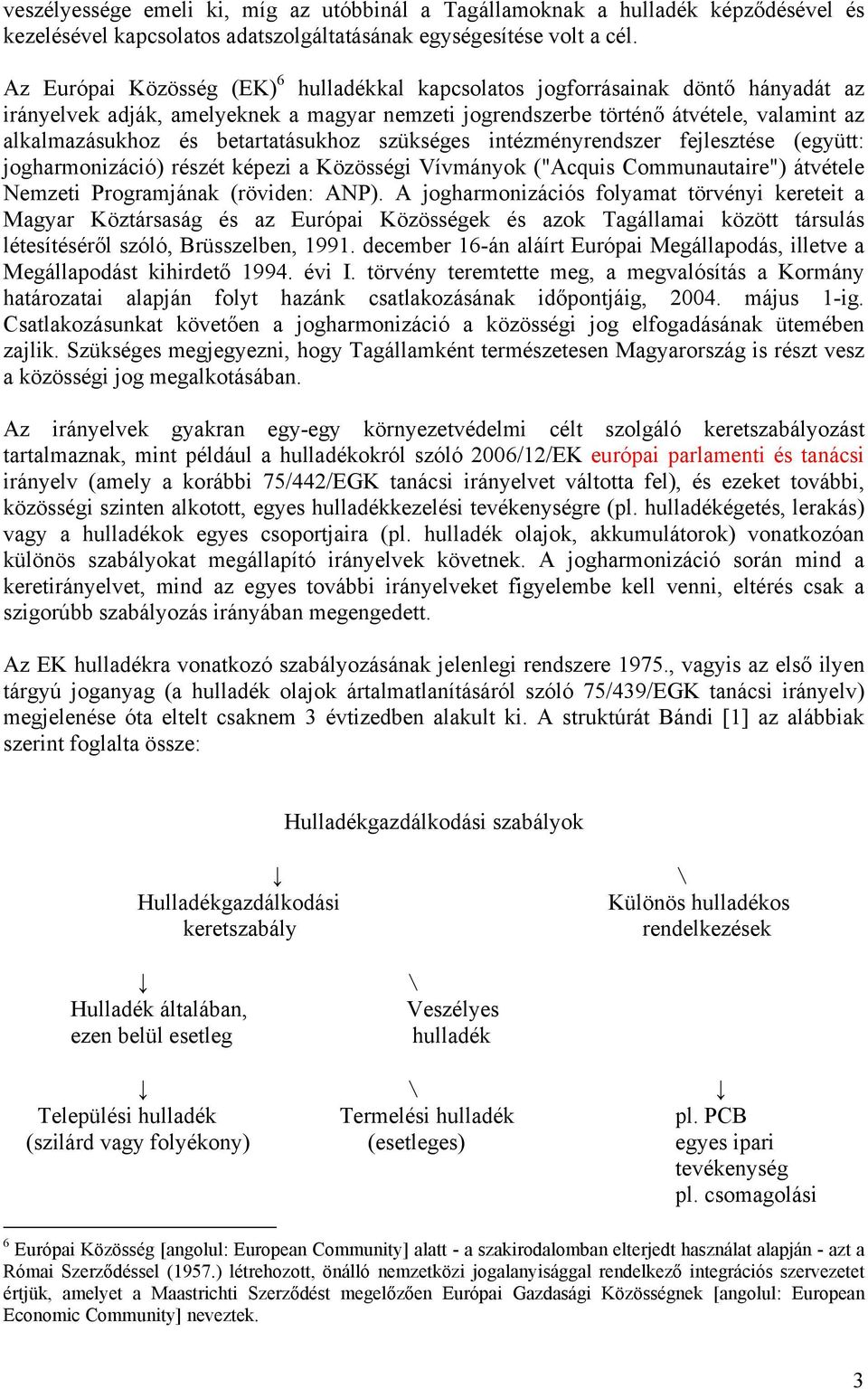 betartatásukhoz szükséges intézményrendszer fejlesztése (együtt: jogharmonizáció) részét képezi a Közösségi Vívmányok ("Acquis Communautaire") átvétele Nemzeti Programjának (röviden: ANP).