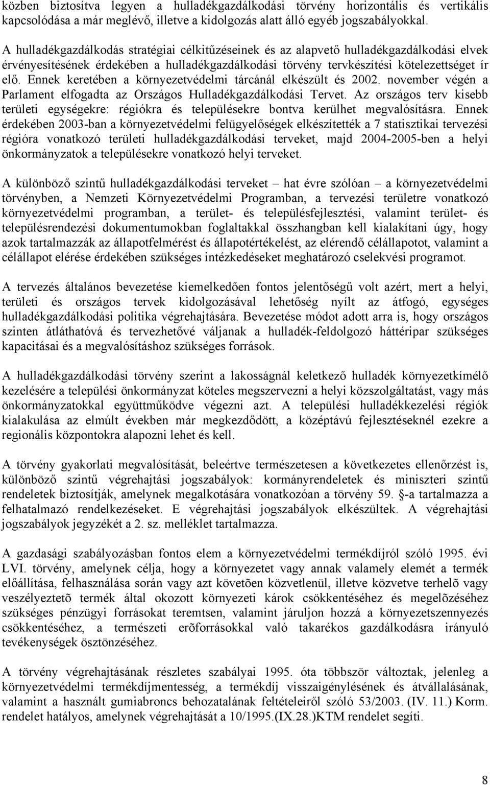 Ennek keretében a környezetvédelmi tárcánál elkészült és 2002. november végén a Parlament elfogadta az Országos Hulladékgazdálkodási Tervet.