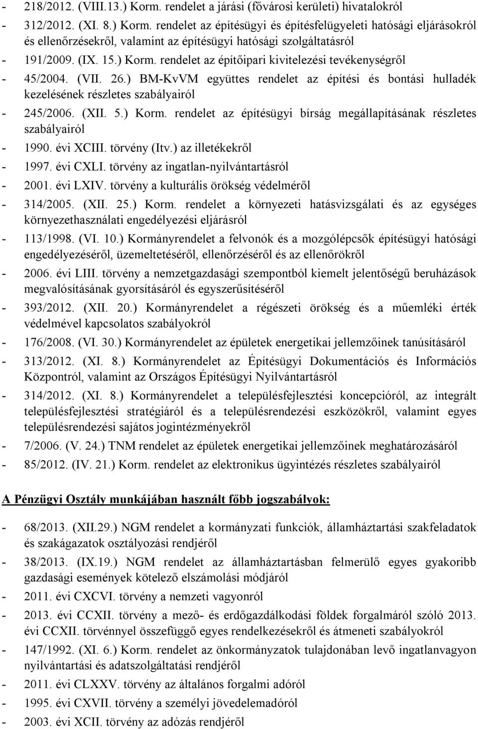 évi XCIII. törvény (Itv.) az illetékekről - 1997. évi CXLI. törvény az ingatlan-nyilvántartásról - 2001. évi LXIV. törvény a kulturális örökség védelméről - 314/2005. (XII. 25.) Korm.