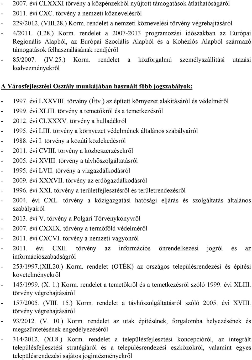 rendelet a 2007-2013 programozási időszakban az Európai Regionális Alapból, az Európai Szociális Alapból és a Kohéziós Alapból származó támogatások felhasználásának rendjéről - 85/2007. (IV.25.) Korm.