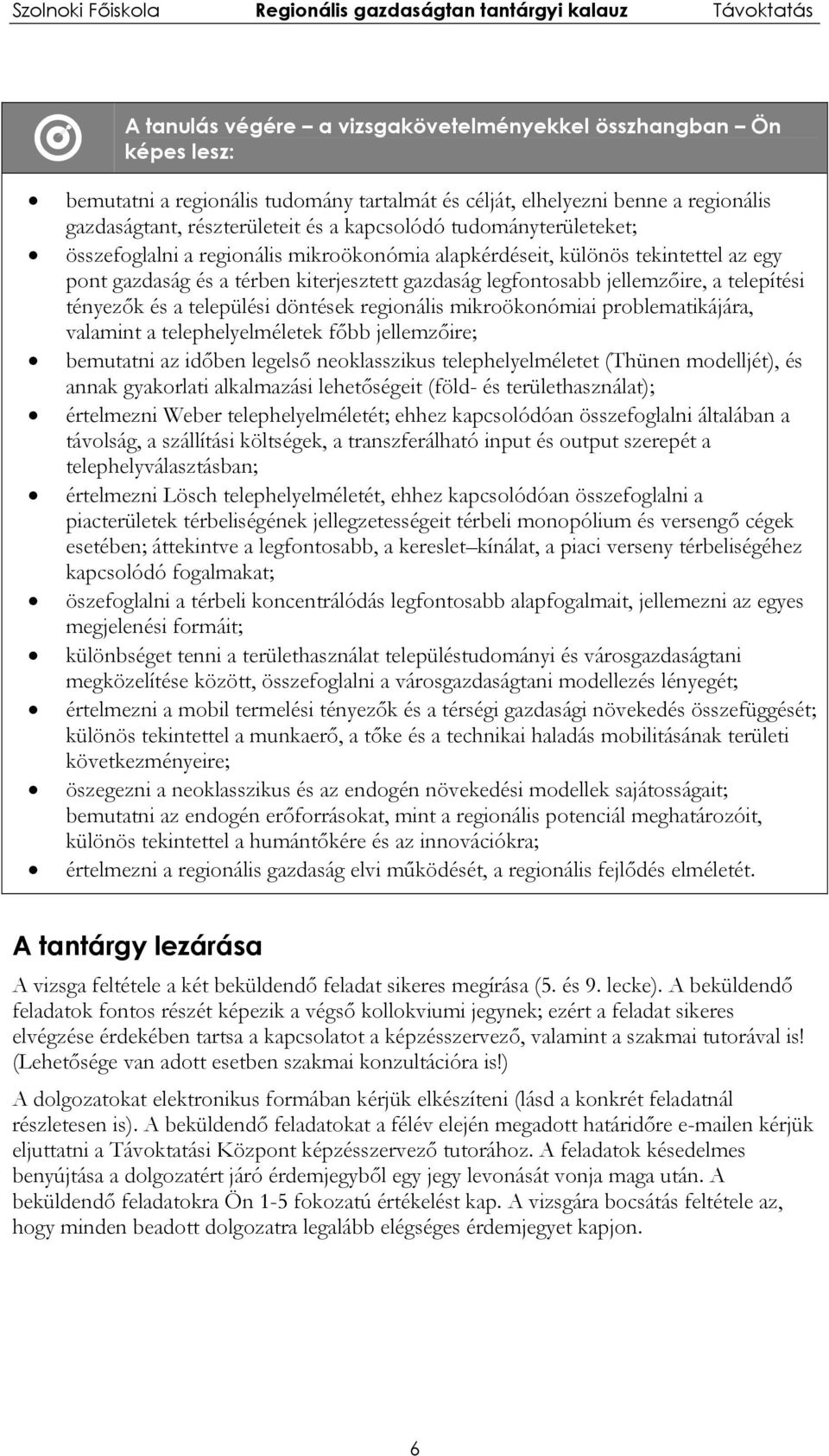 tényezők és a települési döntések regionális mikroökonómiai problematikájára, valamint a telephelyelméletek főbb jellemzőire; bemutatni az időben legelső neoklasszikus telephelyelméletet (Thünen