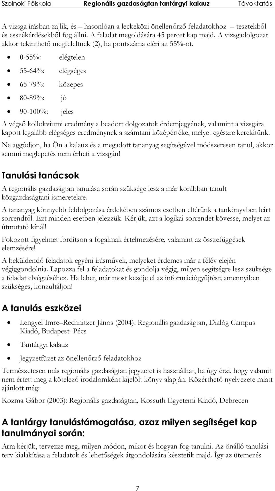 0-55%: elégtelen 55-64%: elégséges 65-79%: közepes 80-89%: jó 90-100%: jeles A végső kollokviumi eredmény a beadott dolgozatok érdemjegyének, valamint a vizsgára kapott legalább elégséges eredménynek