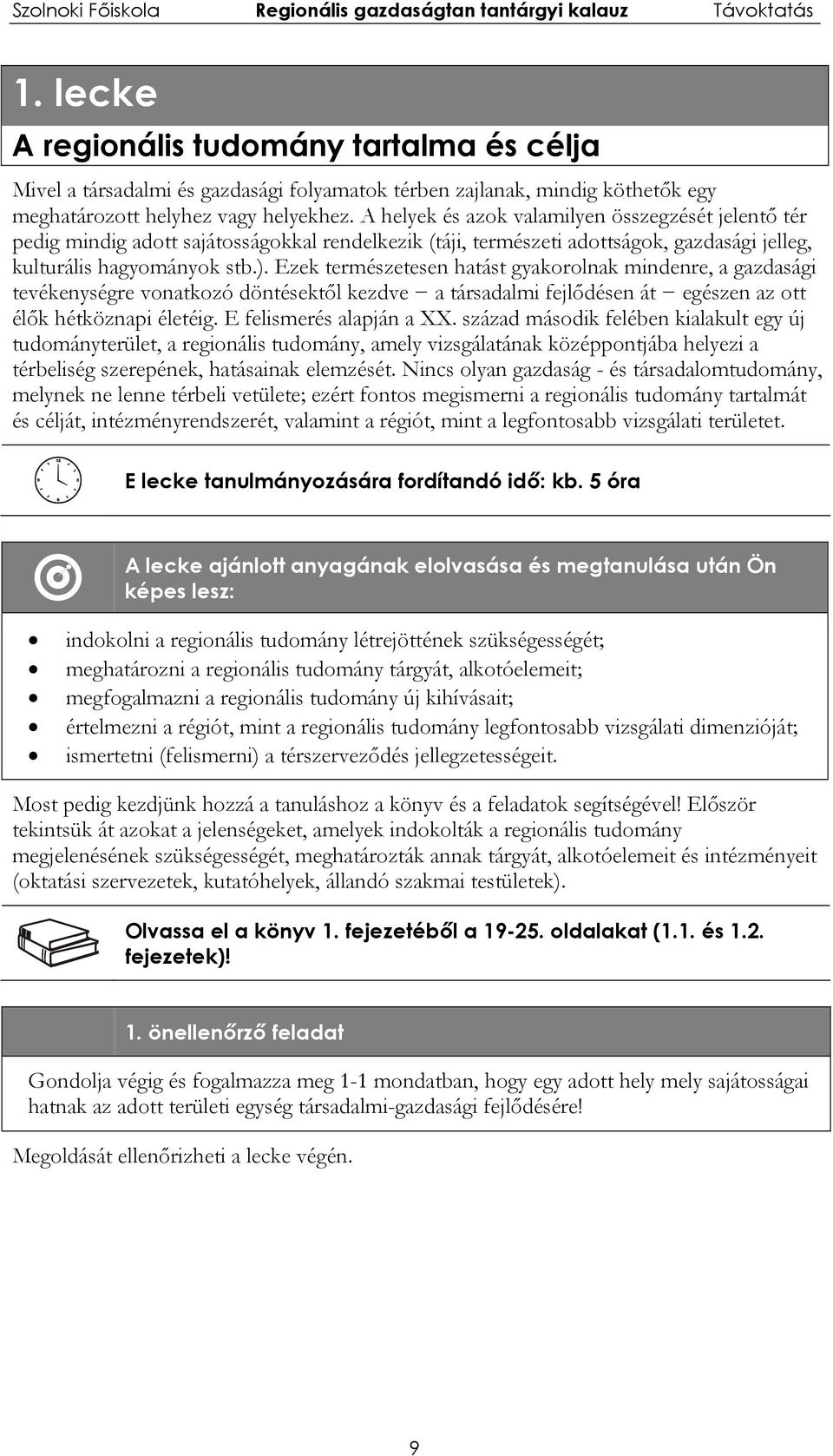 Ezek természetesen hatást gyakorolnak mindenre, a gazdasági tevékenységre vonatkozó döntésektől kezdve a társadalmi fejlődésen át egészen az ott élők hétköznapi életéig. E felismerés alapján a XX.