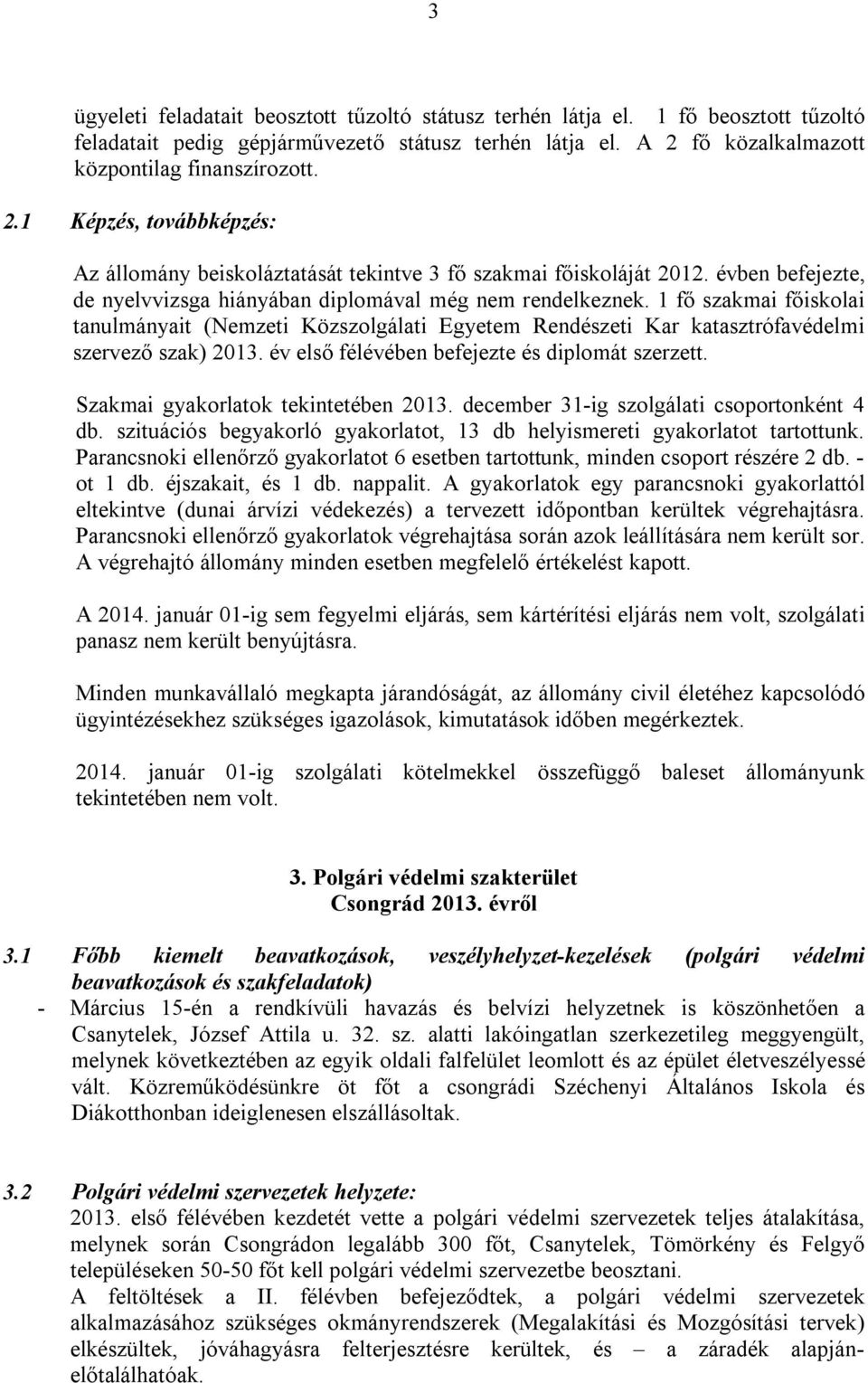 évben befejezte, de nyelvvizsga hiányában diplomával még nem rendelkeznek. 1 fő szakmai főiskolai tanulmányait (Nemzeti Közszolgálati Egyetem Rendészeti Kar katasztrófavédelmi szervező szak) 2013.