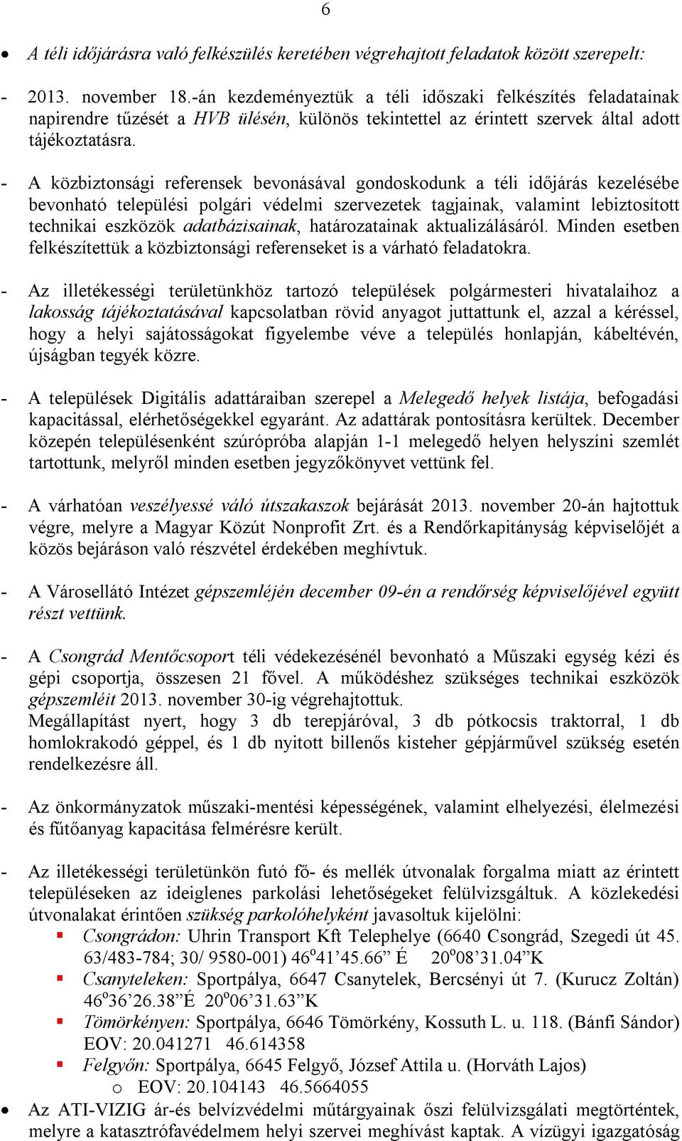 - A közbiztonsági referensek bevonásával gondoskodunk a téli időjárás kezelésébe bevonható települési polgári védelmi szervezetek tagjainak, valamint lebiztosított technikai eszközök adatbázisainak,