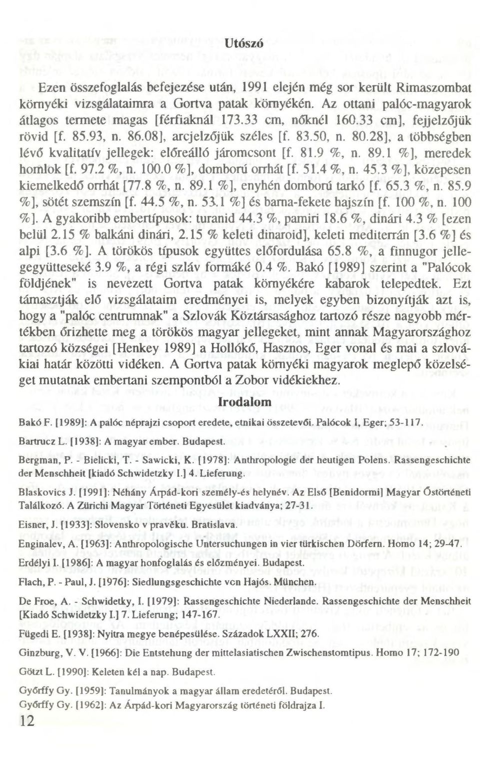 1 %], meredek homlok [f. 97.2 %, n. 100.0 %], domború orrhát [f. 51.4 %, n. 45.3 %], közepesen kiemelkedő orrhát [77.8 %, n. 89.1 %], enyhén domború tarkó [f. 65.3 %, n. 85.9 %], sötét szemszín [f.