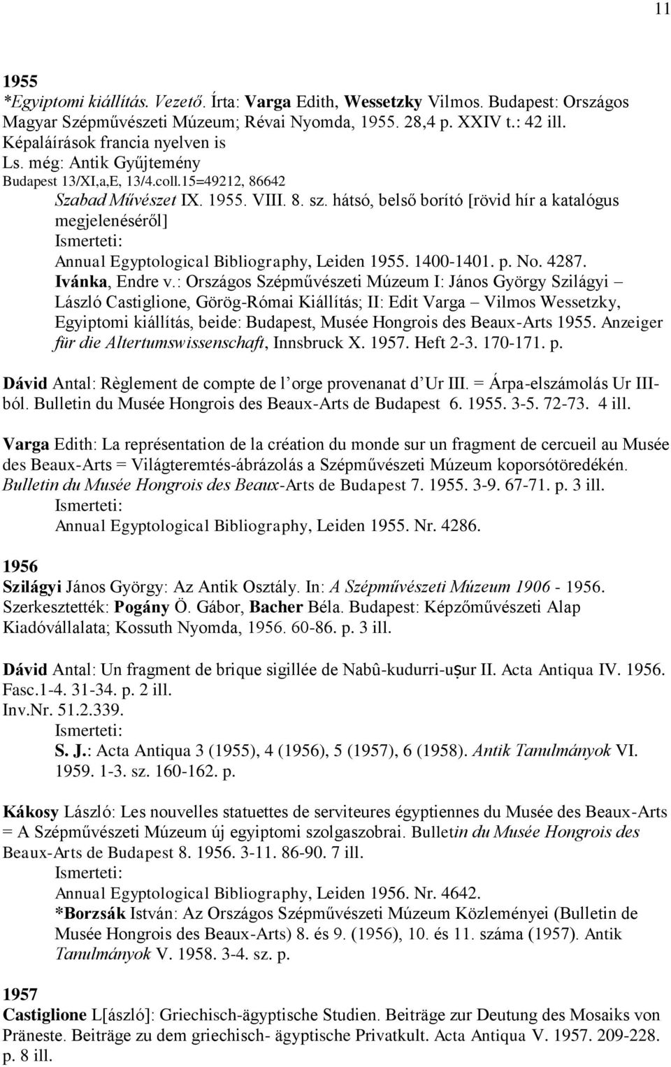 hátsó, belső borító [rövid hír a katalógus megjelenéséről] Annual Egyptological Bibliography, Leiden 1955. 1400-1401. p. No. 4287. Ivánka, Endre v.