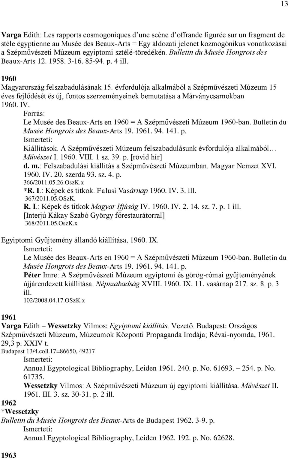 évfordulója alkalmából a Szépművészeti Múzeum 15 éves fejlődését és új, fontos szerzeményeinek bemutatása a Márványcsarnokban 1960. IV.