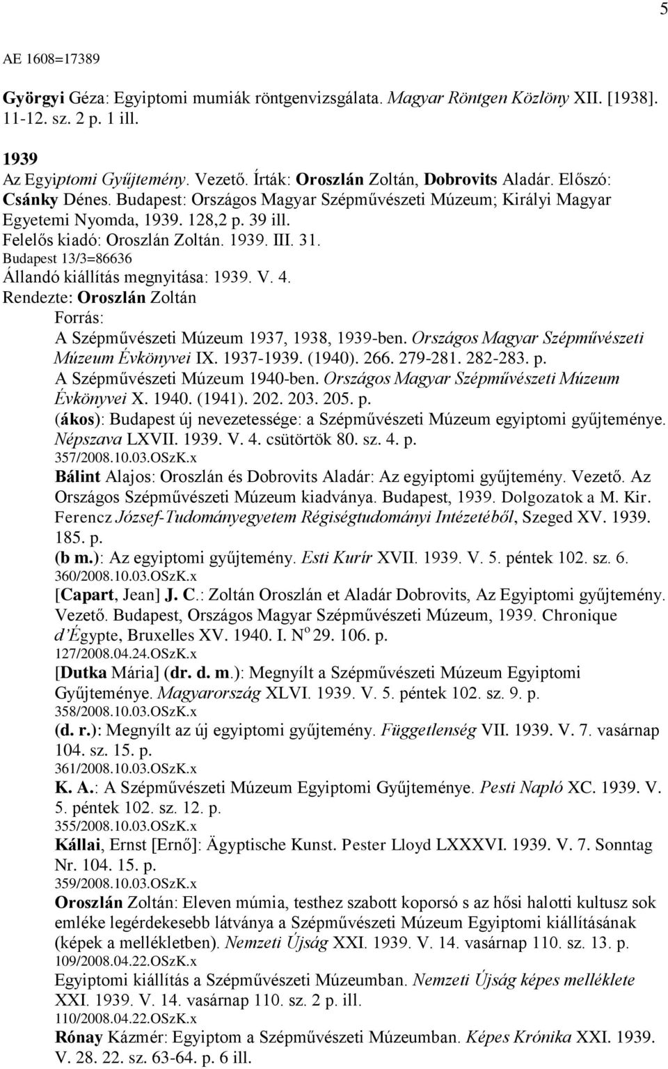 1939. III. 31. Budapest 13/3=86636 Állandó kiállítás megnyitása: 1939. V. 4. Rendezte: Oroszlán Zoltán Forrás: A Szépművészeti Múzeum 1937, 1938, 1939-ben.