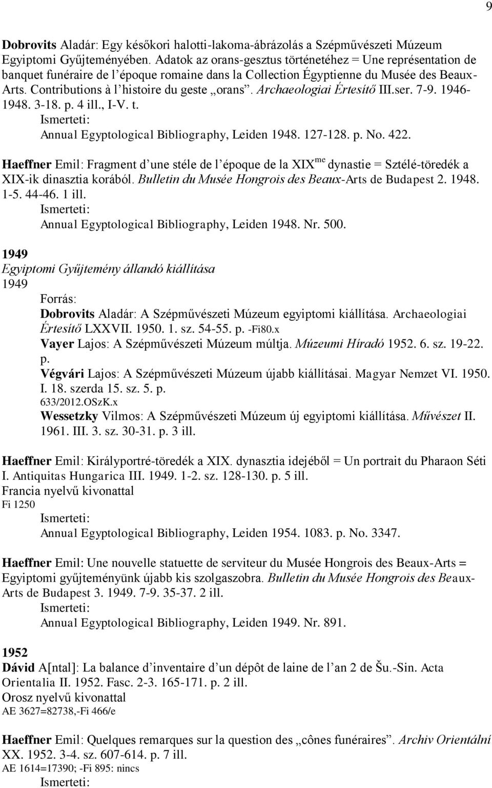 Archaeologiai Értesítő III.ser. 7-9. 1946-1948. 3-18. p. 4 ill., I-V. t. Annual Egyptological Bibliography, Leiden 1948. 127-128. p. No. 422.