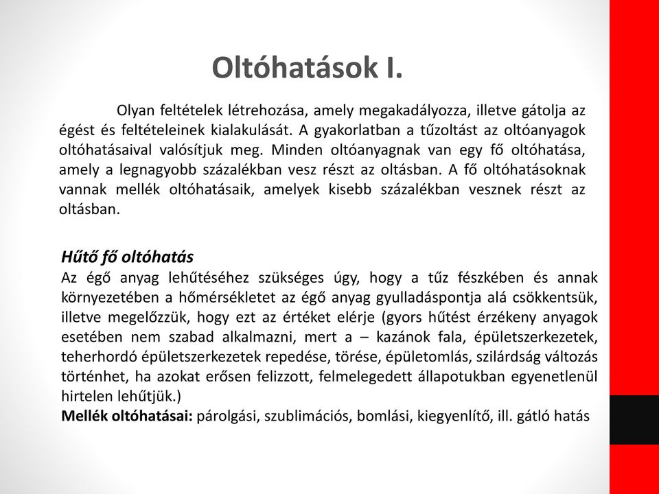 Hűtő fő oltóhatás Az égő anyag lehűtéséhez szükséges úgy, hogy a tűz fészkében és annak környezetében a hőmérsékletet az égő anyag gyulladáspontja alá csökkentsük, illetve megelőzzük, hogy ezt az