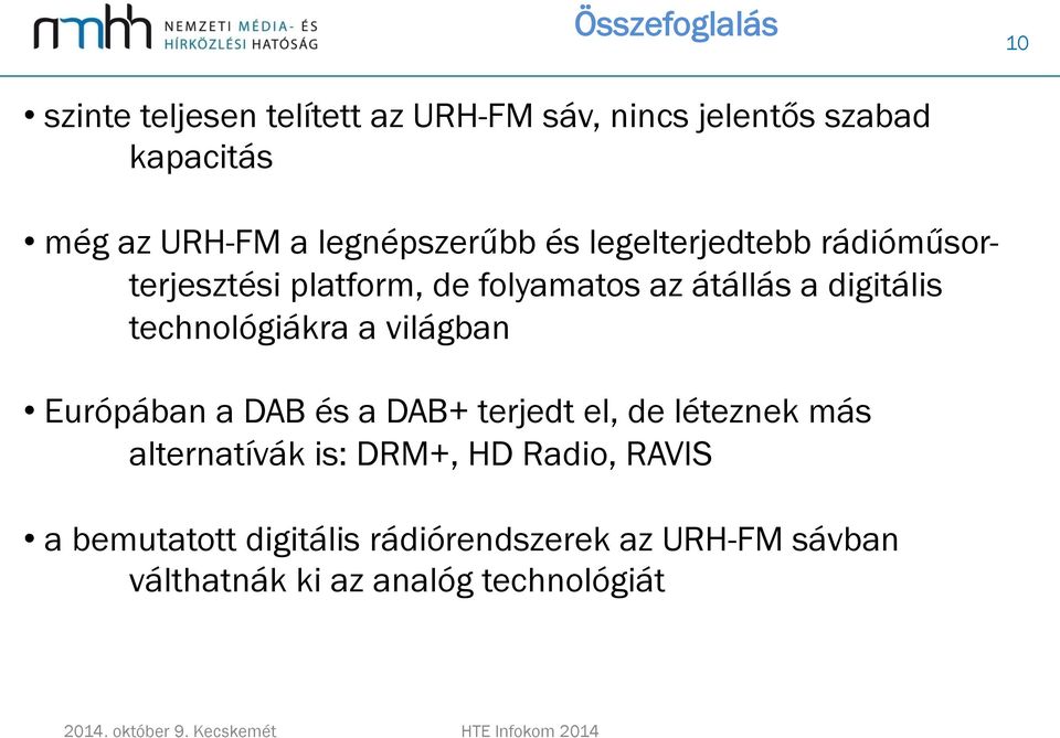 technológiákra a világban Európában a DAB és a DAB+ terjedt el, de léteznek más alternatívák is: DRM+,