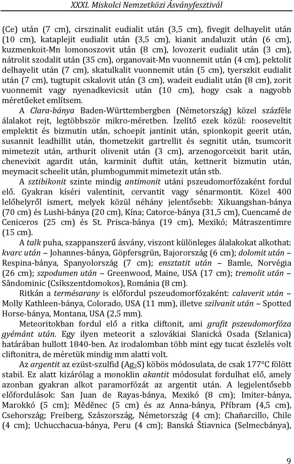 cm), tugtupit cskalovit után (3 cm), wadeit eudialit után (8 cm), zorit vuonnemit vagy nyenadkevicsit után (10 cm), hogy csak a nagyobb méretűeket említsem.
