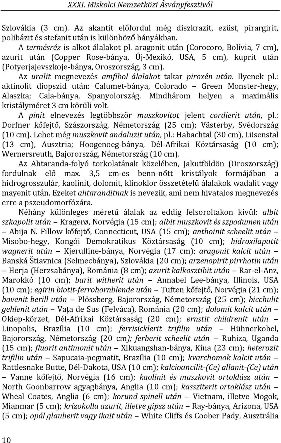 Az uralit megnevezés amfibol álalakot takar piroxén után. Ilyenek pl.: aktinolit diopszid után: Calumet-bánya, Colorado Green Monster-hegy, Alaszka; Cala-bánya, Spanyolország.