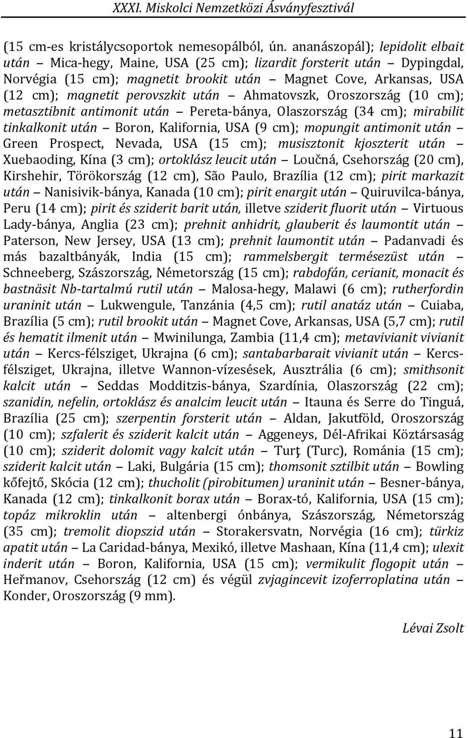 után Ahmatovszk, Oroszország (10 cm); metasztibnit antimonit után Pereta-bánya, Olaszország (34 cm); mirabilit tinkalkonit után Boron, Kalifornia, USA (9 cm); mopungit antimonit után Green Prospect,