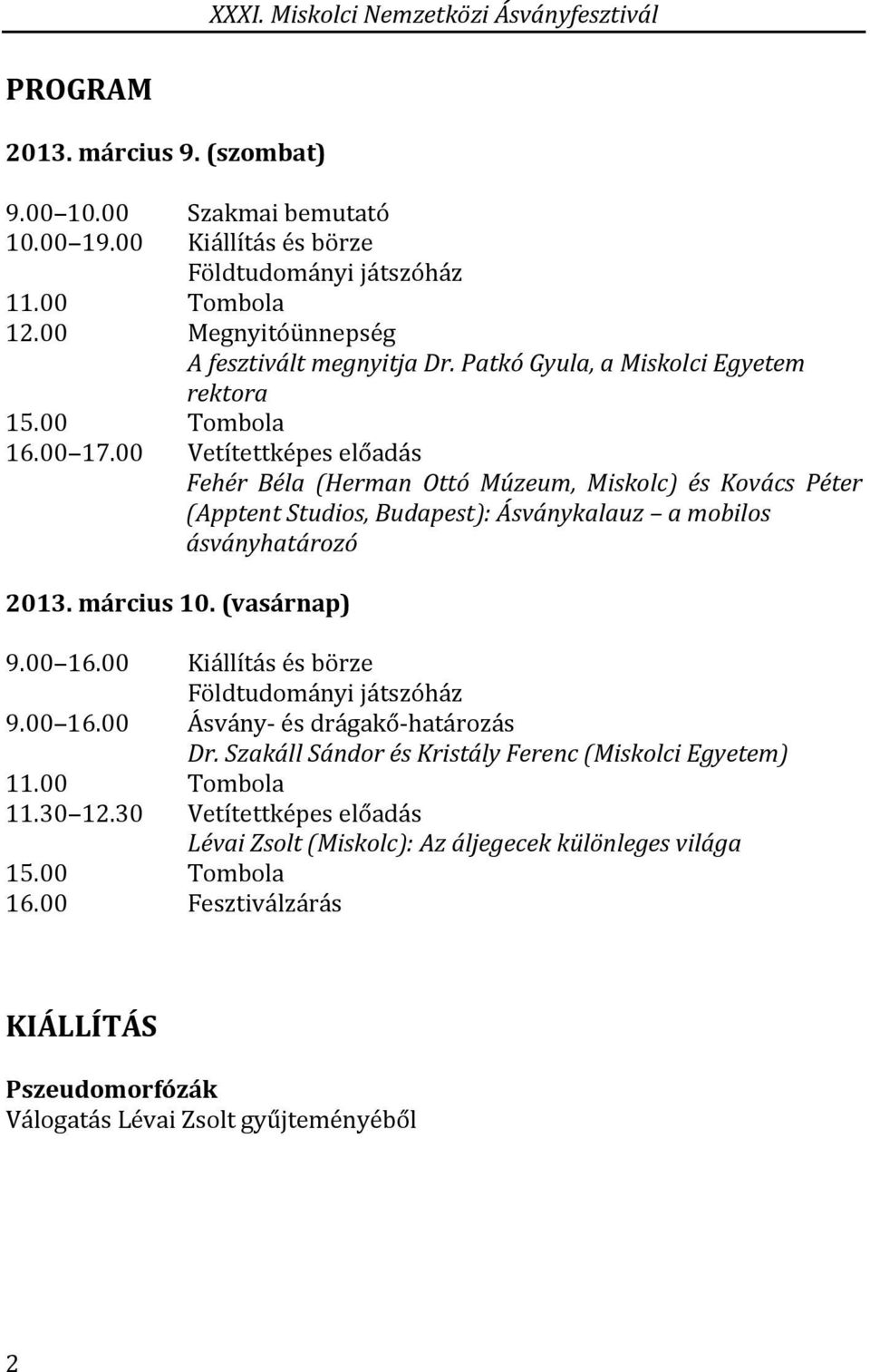 00 Vetítettképes előadás Fehér Béla (Herman Ottó Múzeum, Miskolc) és Kovács Péter (Apptent Studios, Budapest): Ásványkalauz a mobilos ásványhatározó 2013. március 10. (vasárnap) 9.00 16.