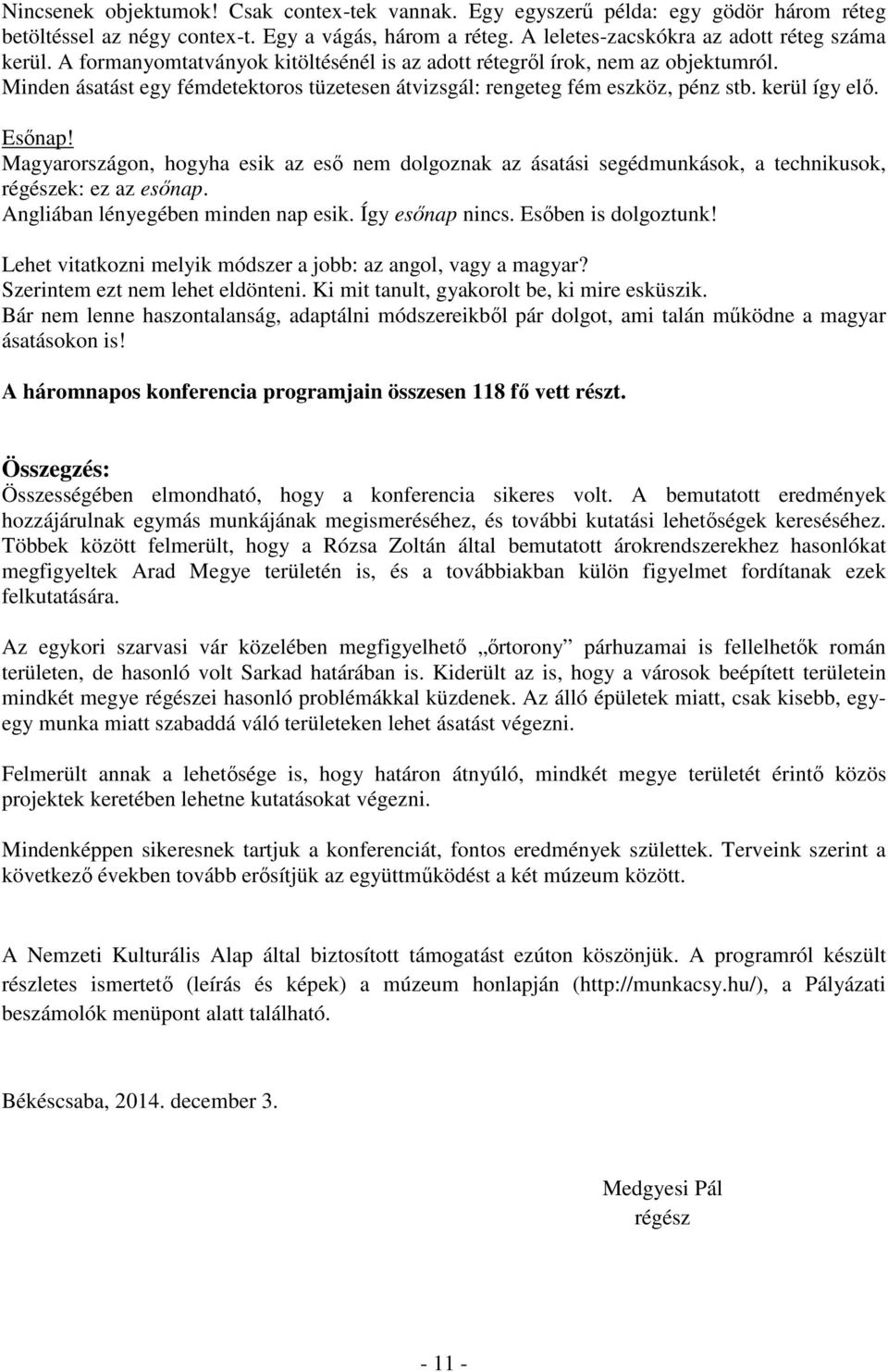 Magyarországon, hogyha esik az eső nem dolgoznak az ásatási segédmunkások, a technikusok, régészek: ez az esőnap. Angliában lényegében minden nap esik. Így esőnap nincs. Esőben is dolgoztunk!