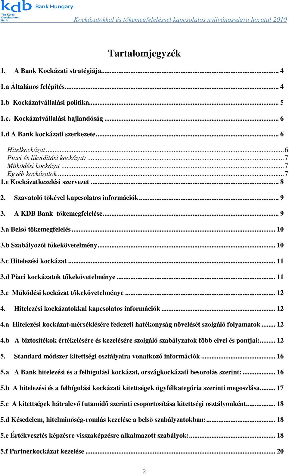 A KDB Bank tőkemegfelelése... 9 3.a Belső tőkemegfelelés... 10 3.b Szabályozói tőkekövetelmény... 10 3.c Hitelezési kockázat... 11 3.d Piaci kockázatok tőkekövetelménye... 11 3.e Működési kockázat tőkekövetelménye.