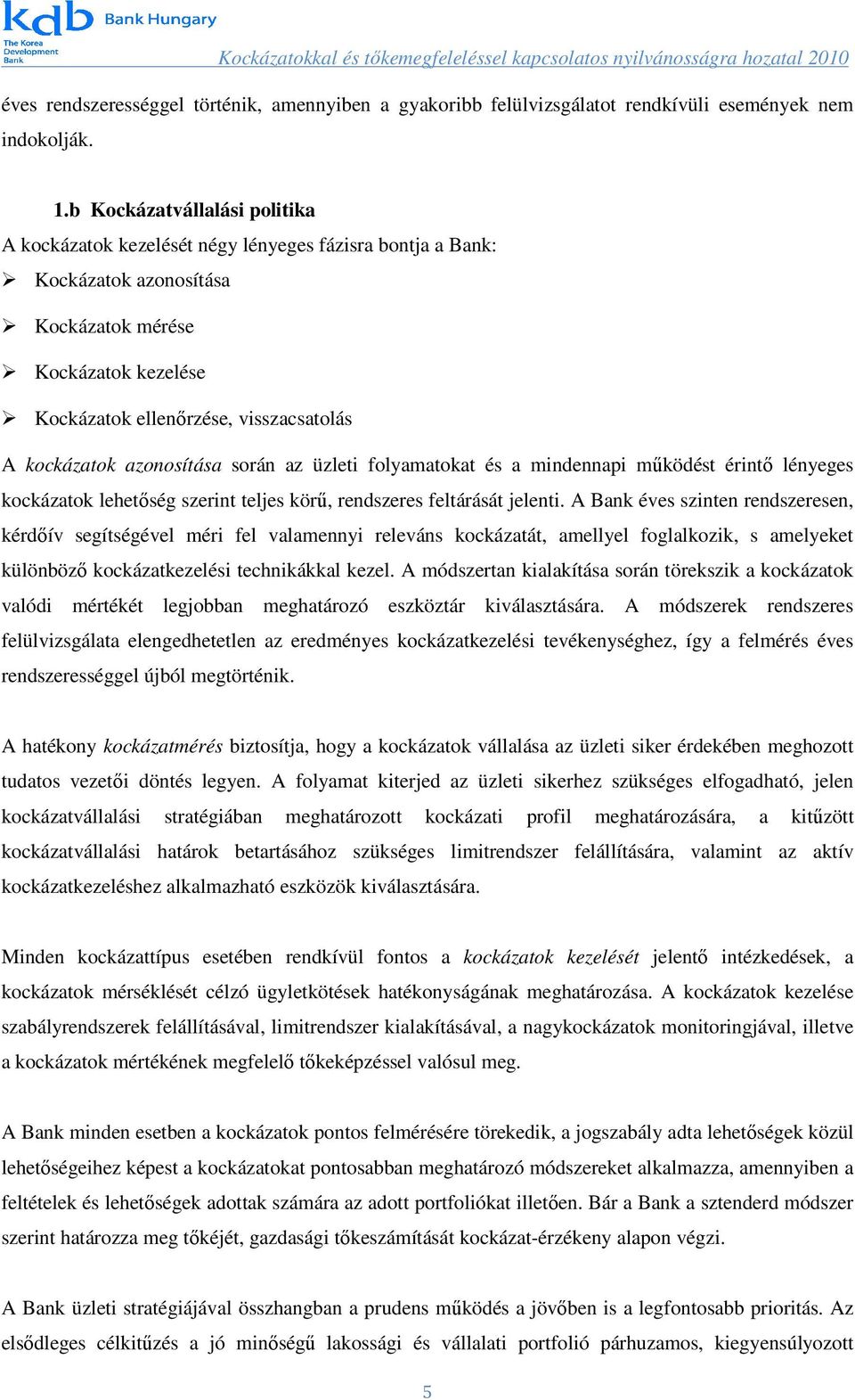 kockázatok azonosítása során az üzleti folyamatokat és a mindennapi működést érintő lényeges kockázatok lehetőség szerint teljes körű, rendszeres feltárását jelenti.