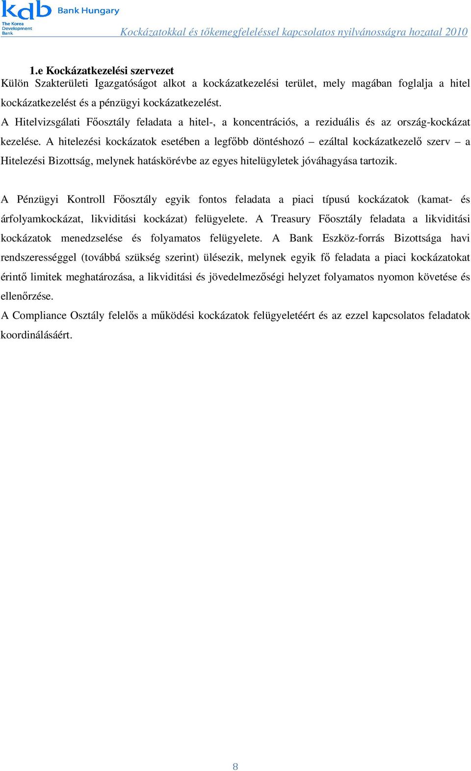 A hitelezési kockázatok esetében a legfőbb döntéshozó ezáltal kockázatkezelő szerv a Hitelezési Bizottság, melynek hatáskörévbe az egyes hitelügyletek jóváhagyása tartozik.
