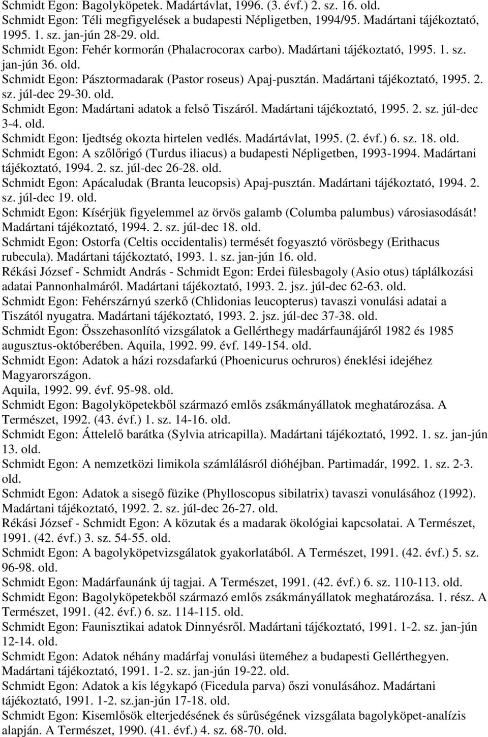 Schmidt Egon: Madártani adatok a felső Tiszáról. Madártani tájékoztató, 1995. 2. sz. júl-dec 3-4. Schmidt Egon: Ijedtség okozta hirtelen vedlés. Madártávlat, 1995. (2. évf.) 6. sz. 18.