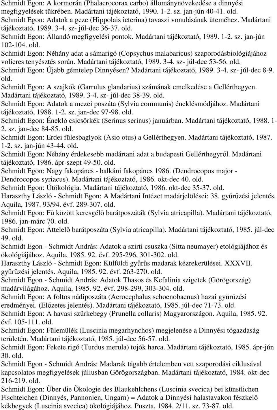 Madártani tájékoztató, 1989. 1-2. sz. jan-jún 102-104. Schmidt Egon: Néhány adat a sámarigó (Copsychus malabaricus) szaporodásbiológiájához volieres tenyésztés során. Madártani tájékoztató, 1989. 3-4.