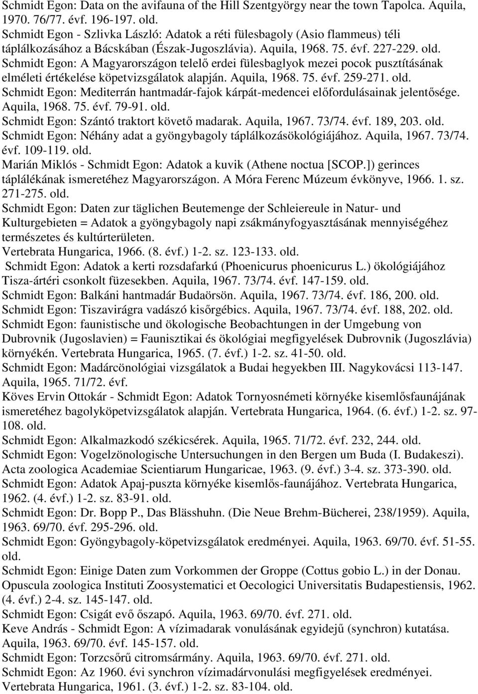 Schmidt Egon: A Magyarországon telelő erdei fülesbaglyok mezei pocok pusztításának elméleti értékelése köpetvizsgálatok alapján. Aquila, 1968. 75. évf. 259-271.