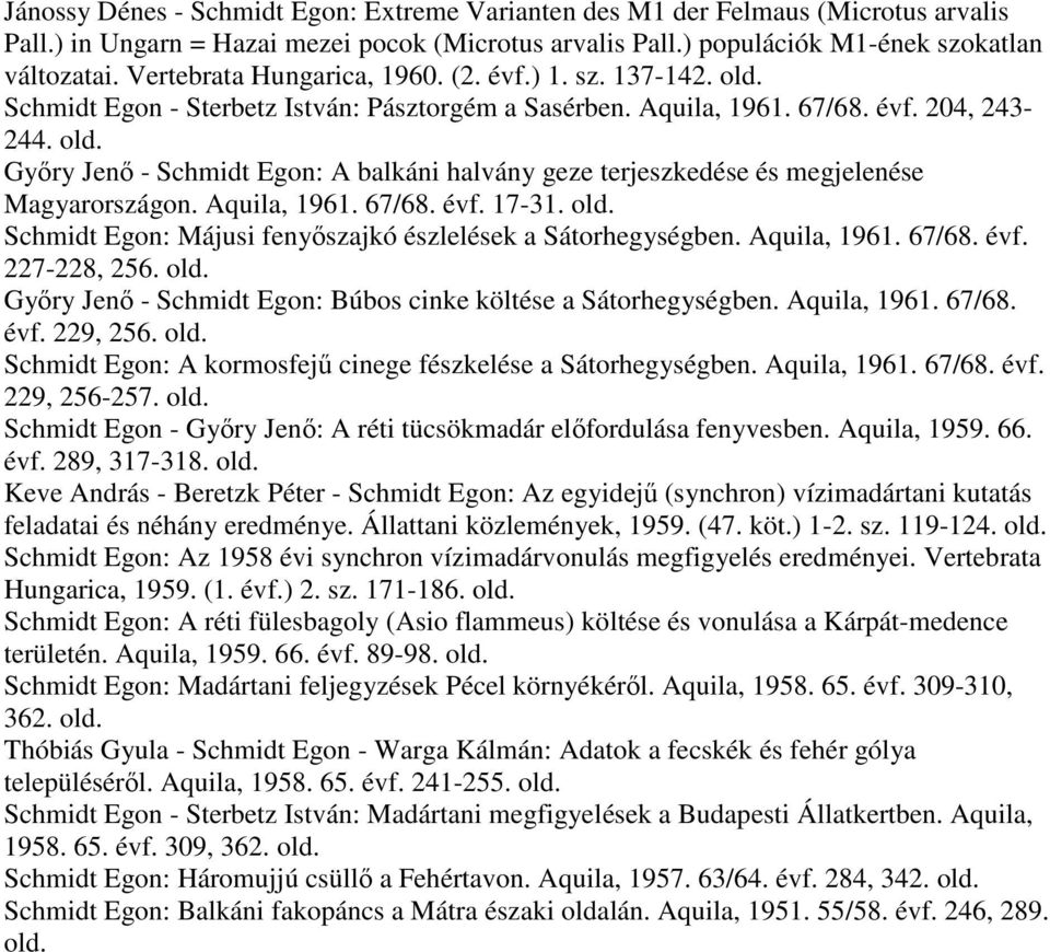 Győry Jenő - Schmidt Egon: A balkáni halvány geze terjeszkedése és megjelenése Magyarországon. Aquila, 1961. 67/68. évf. 17-31. Schmidt Egon: Májusi fenyőszajkó észlelések a Sátorhegységben.