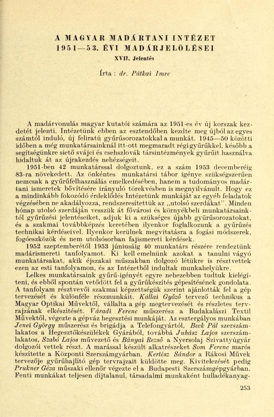 1945 50 közötti időben a még munkatársainknál itt-ott megmaradt régi gyűrűkkel, később a segítségünkre siető svájci és csehszlovák társintézmények gyűrűit használva hidaltuk át az újrakezdés