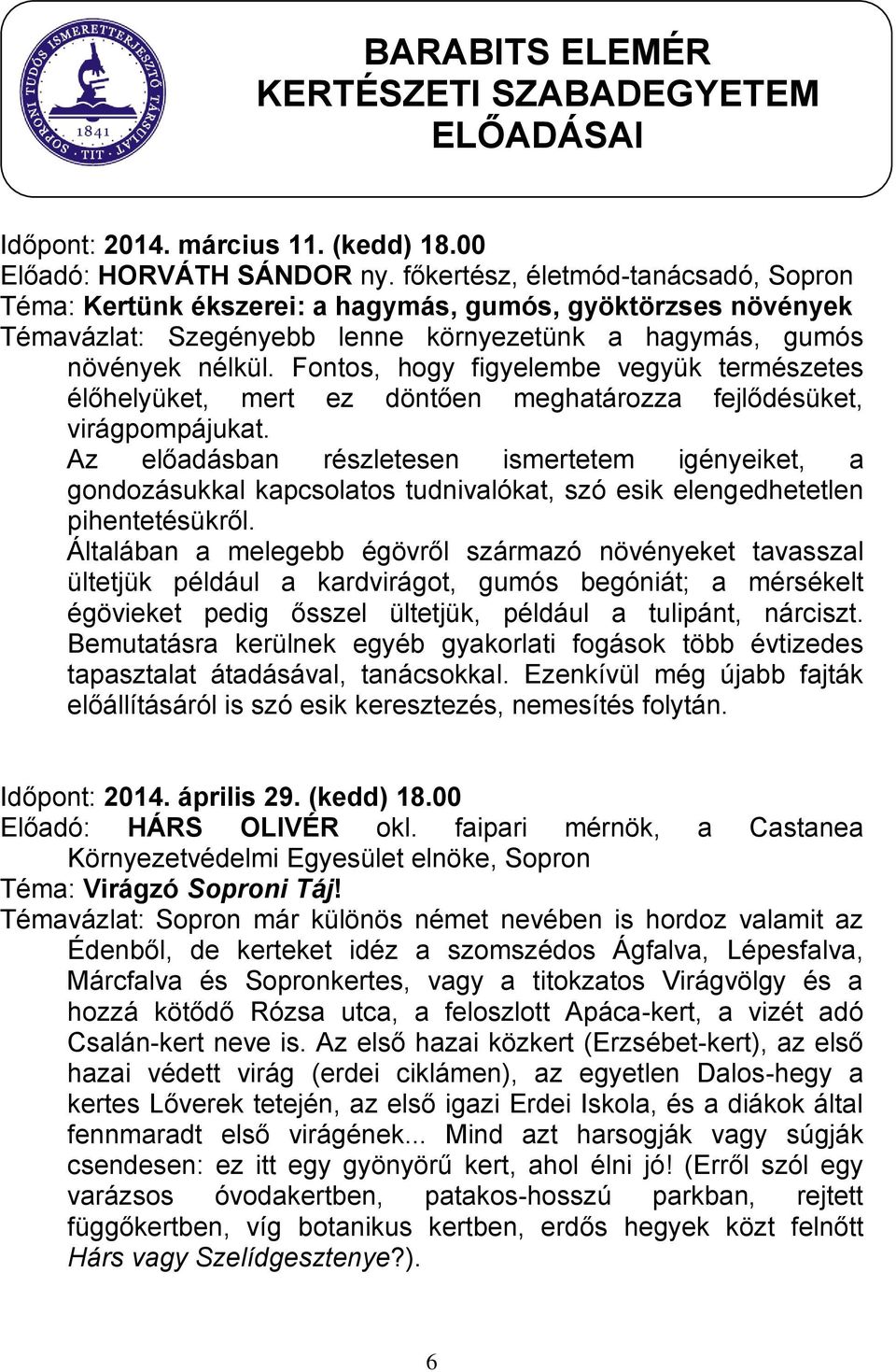 Fontos, hogy figyelembe vegyük természetes élőhelyüket, mert ez döntően meghatározza fejlődésüket, virágpompájukat.
