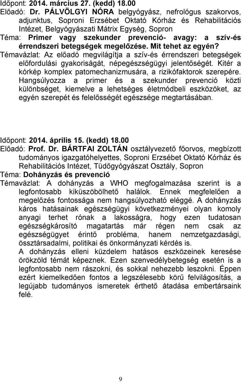 avagy: a szív-és érrendszeri betegségek megelőzése. Mit tehet az egyén? Témavázlat: Az előadó megvilágítja a szív-és érrendszeri betegségek előfordulási gyakoriságát, népegészségügyi jelentőségét.