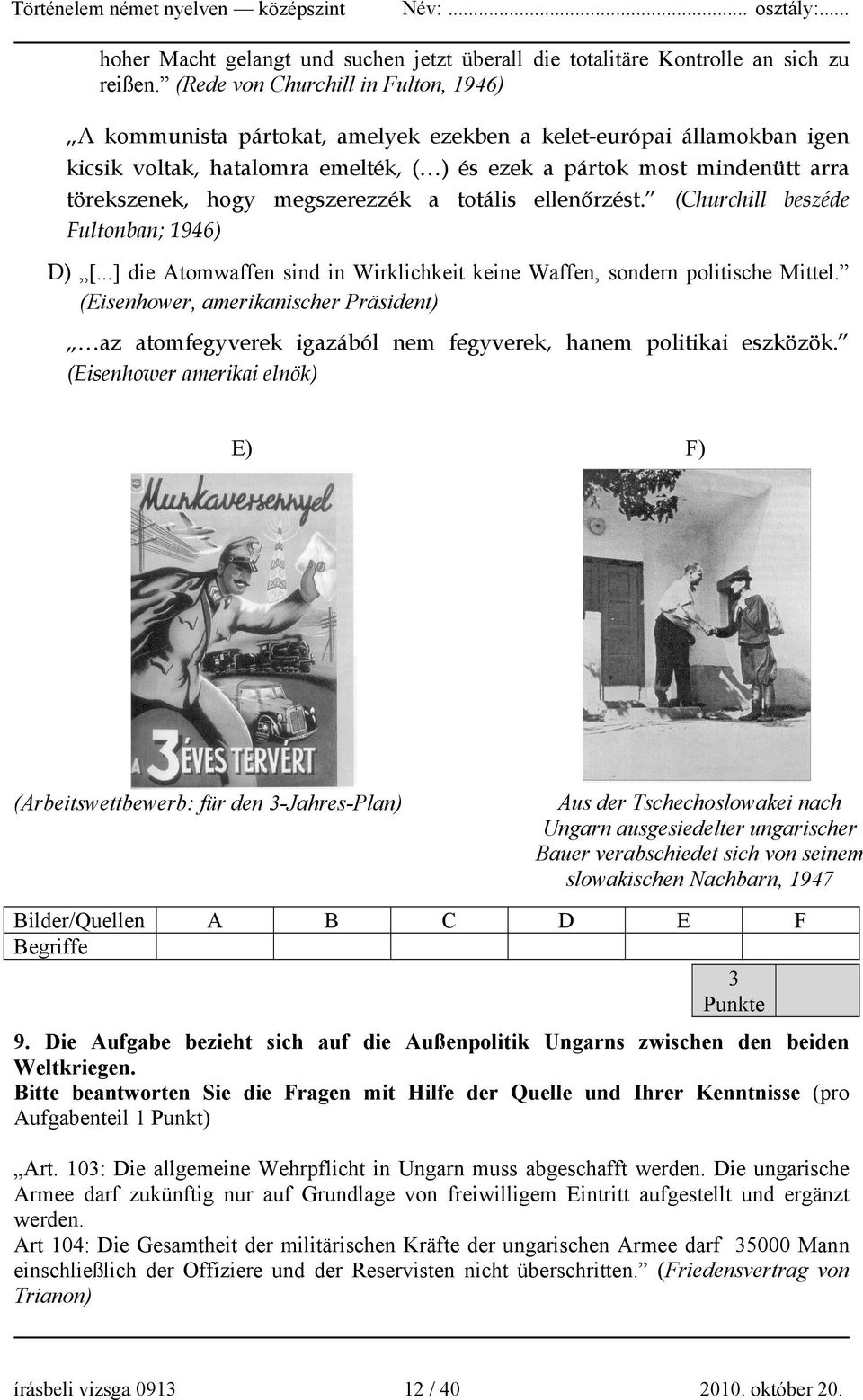 hogy megszerezzék a totális ellenőrzést. (Churchill beszéde Fultonban; 1946) D) [...] die Atomwaffen sind in Wirklichkeit keine Waffen, sondern politische Mittel.