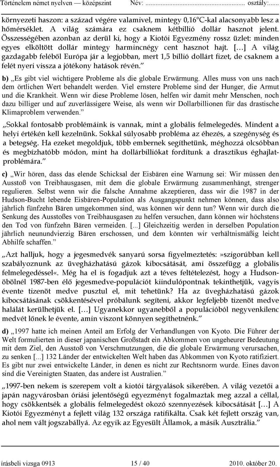 [ ] A világ gazdagabb feléből Európa jár a legjobban, mert 1,5 billió dollárt fizet, de csaknem a felét nyeri vissza a jótékony hatások révén.
