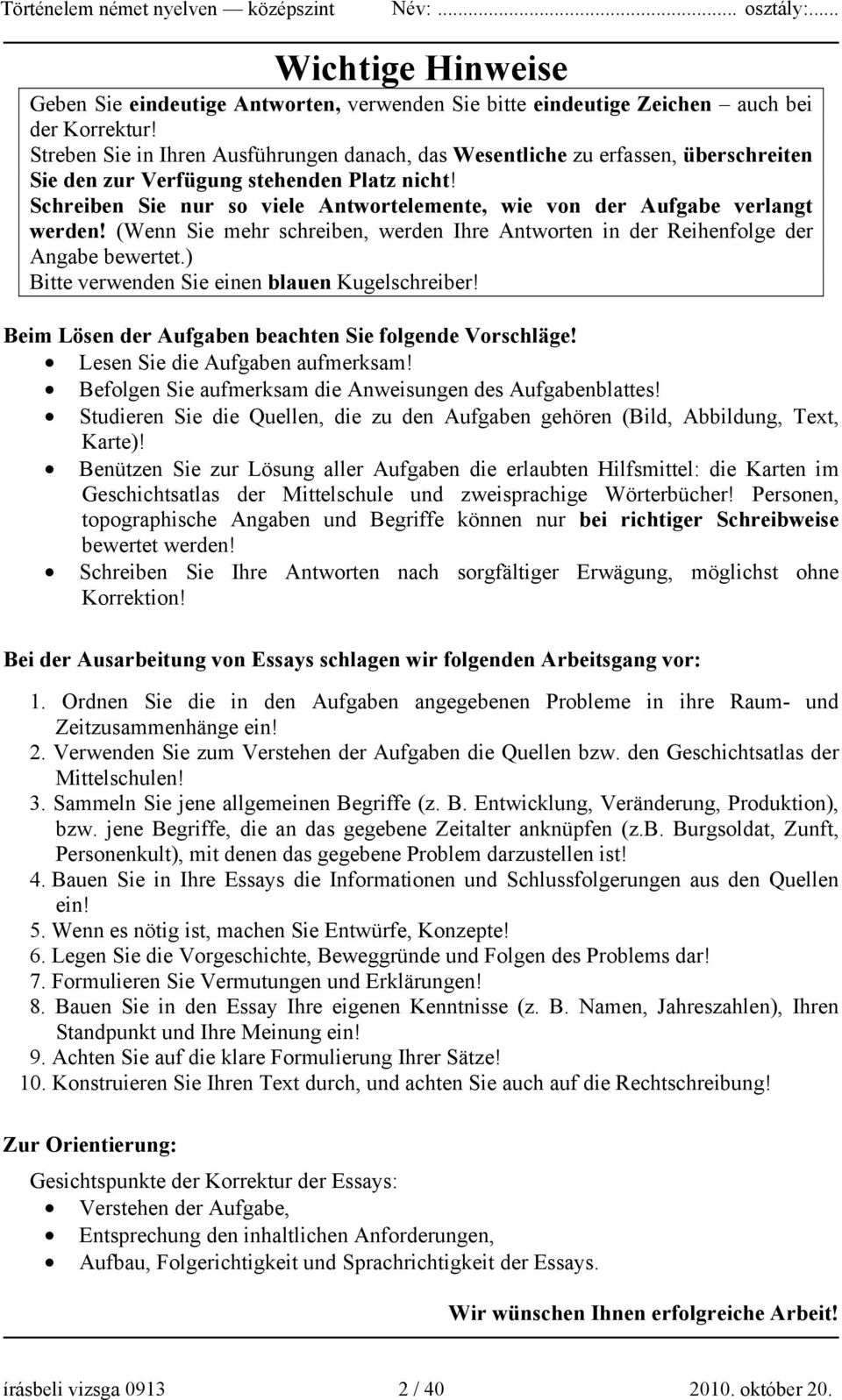Schreiben Sie nur so viele Antwortelemente, wie von der Aufgabe verlangt werden! (Wenn Sie mehr schreiben, werden Ihre Antworten in der Reihenfolge der Angabe bewertet.
