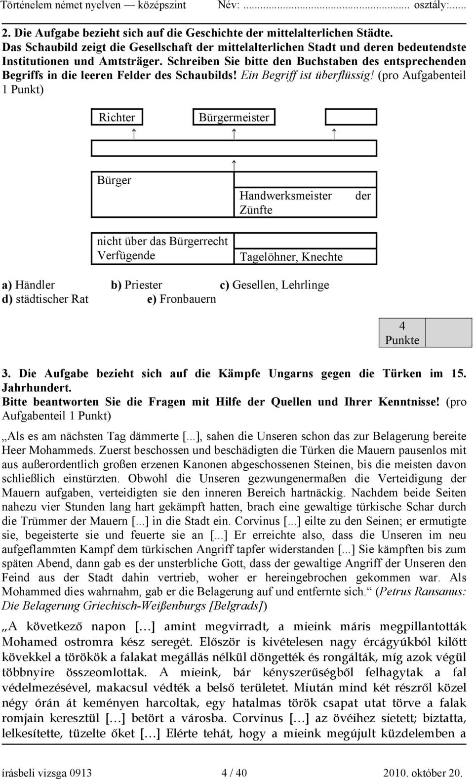 (pro Aufgabenteil 1 Punkt) Richter Bürgermeister Bürger nicht über das Bürgerrecht Verfügende Handwerksmeister Zünfte Tagelöhner, Knechte der a) Händler b) Priester c) Gesellen, Lehrlinge d)