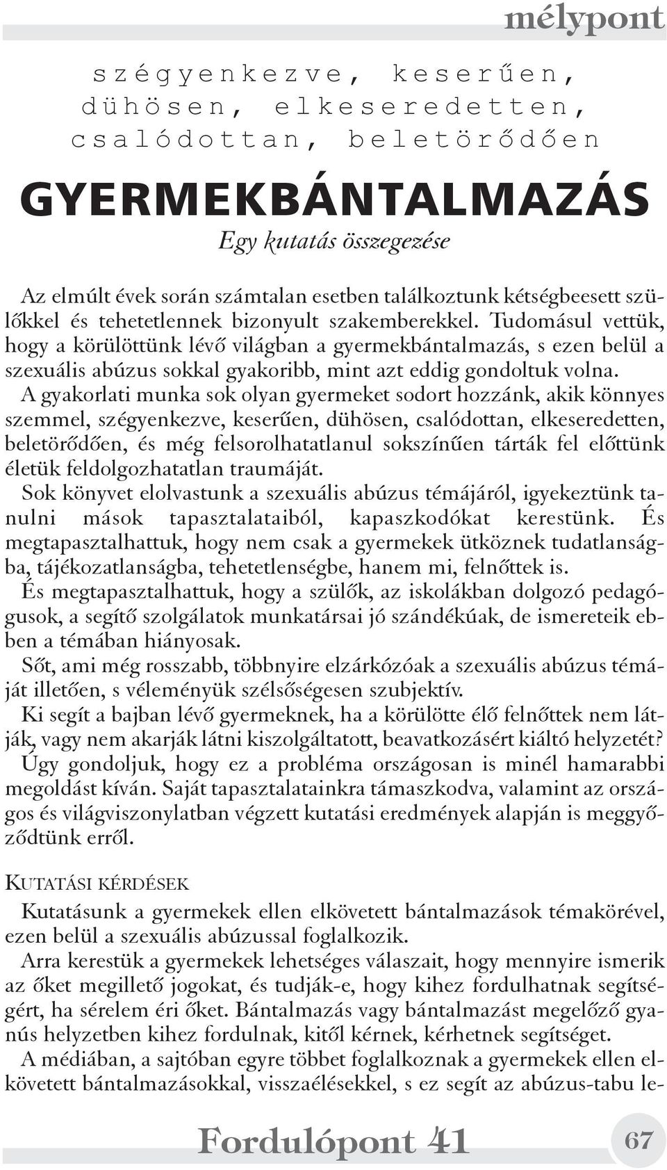 A gyakorlati munka sok olyan gyermeket sodort hozzánk, akik könnyes szemmel, szégyenkezve, keserûen, dühösen, csalódottan, elkeseredetten, beletörõdõen, és még felsorolhatatlanul sokszínûen tárták