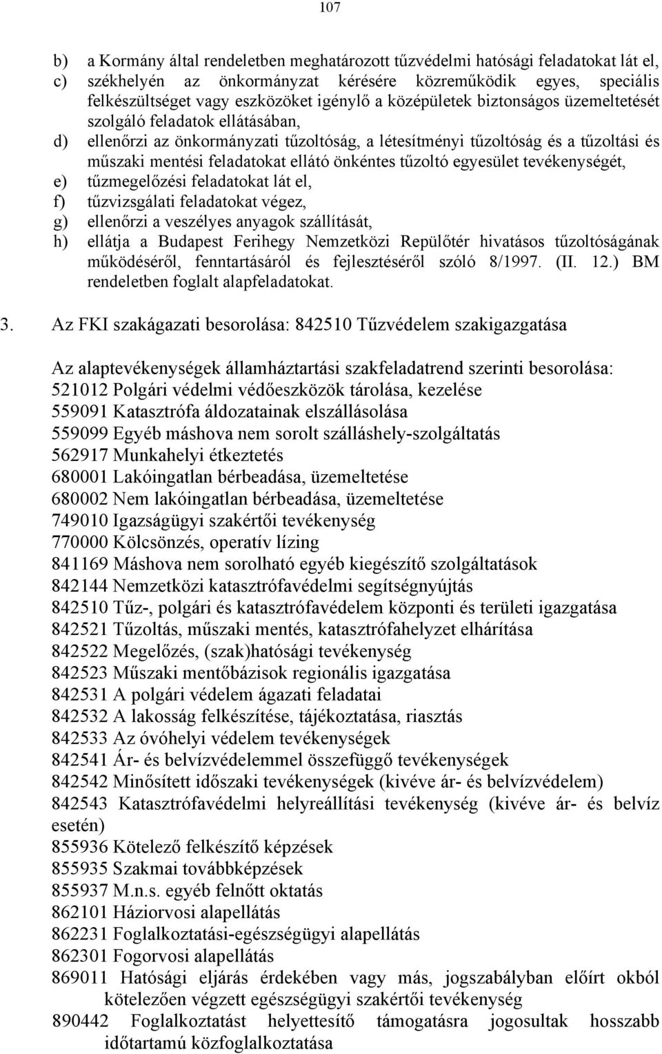 tűzoltó egyesület tevékenységét, e) tűzmegelőzési feladatokat lát el, f) tűzvizsgálati feladatokat végez, g) ellenőrzi a veszélyes anyagok szállítását, h) ellátja a Budapest Ferihegy Nemzetközi