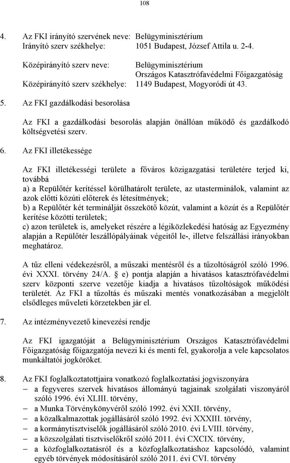 Az FKI gazdálkodási besorolása Az FKI a gazdálkodási besorolás alapján önállóan működő és gazdálkodó költségvetési szerv. 6.