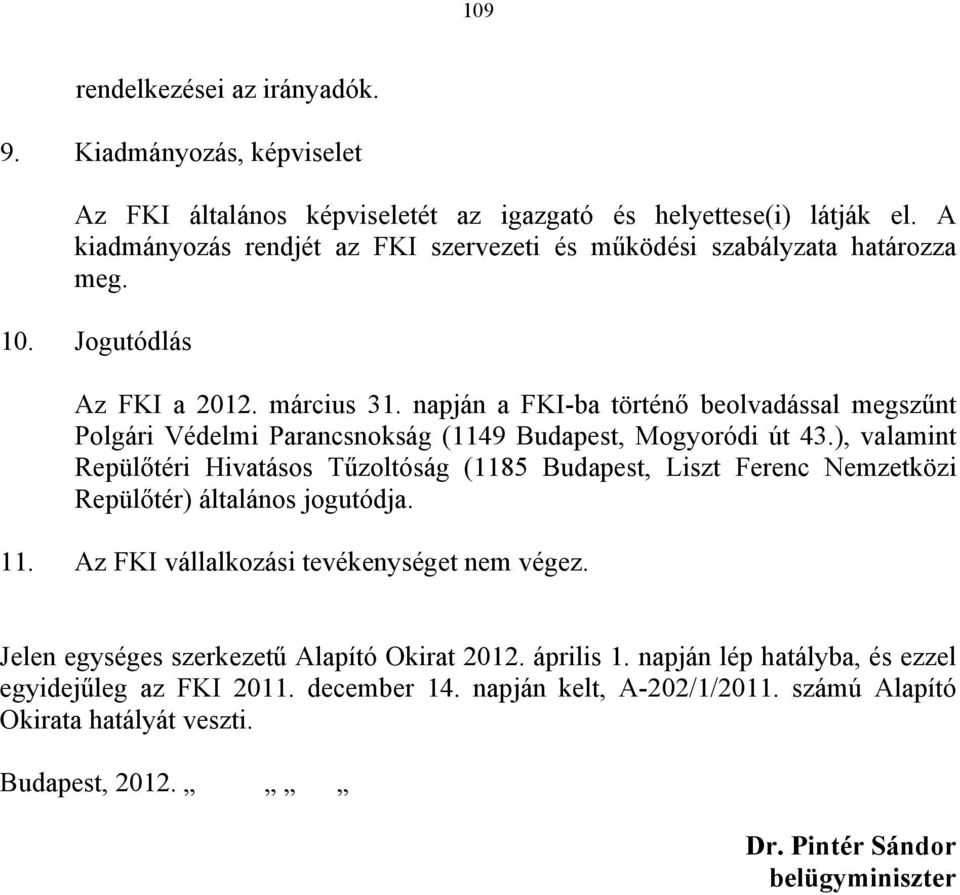 napján a FKI-ba történő beolvadással megszűnt Polgári Védelmi Parancsnokság (1149 Budapest, Mogyoródi út 43.