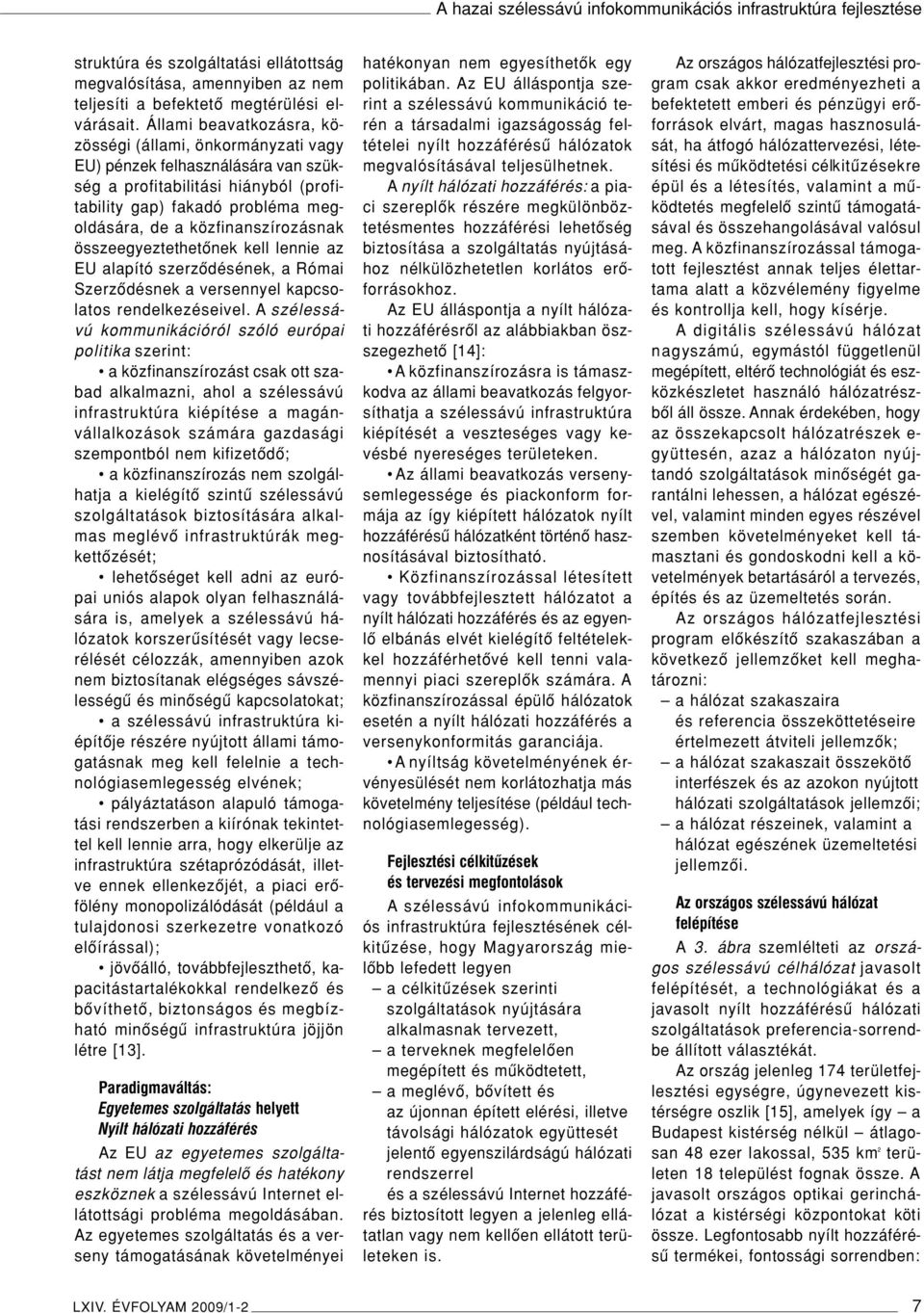 összeegyeztethetônek kell lennie az EU alapító szerzôdésének, a Római Szerzôdésnek a versennyel kapcsolatos rendelkezéseivel.