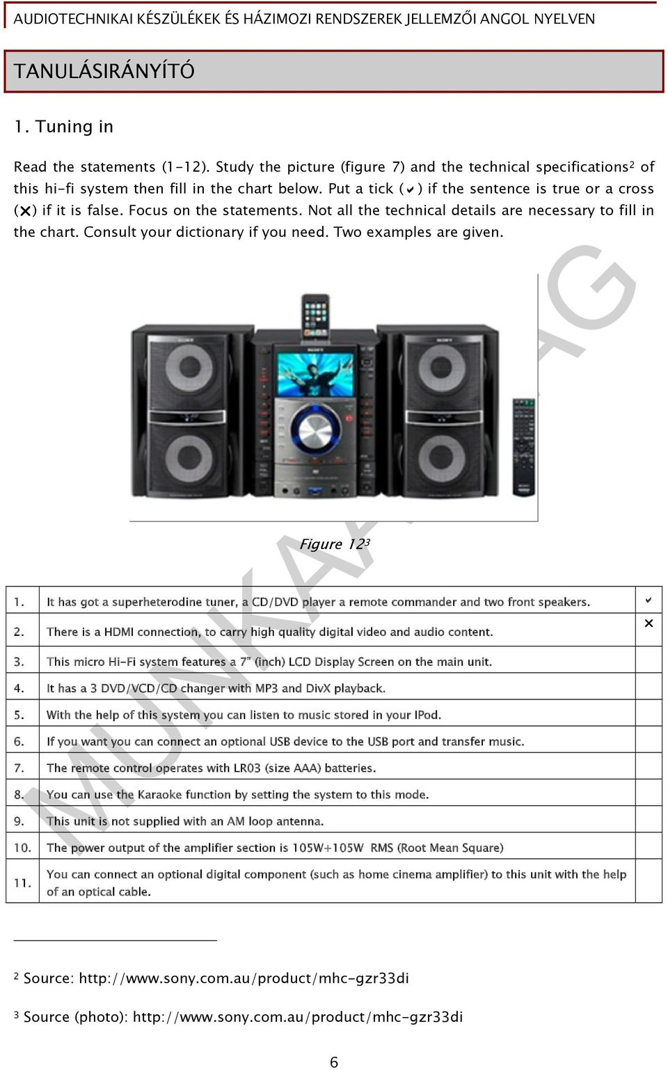 Two examples are given. Figure 12 3 1. It has got a superheterodine tuner, a CD/DVD player a remote commander and two front speakers. 2.