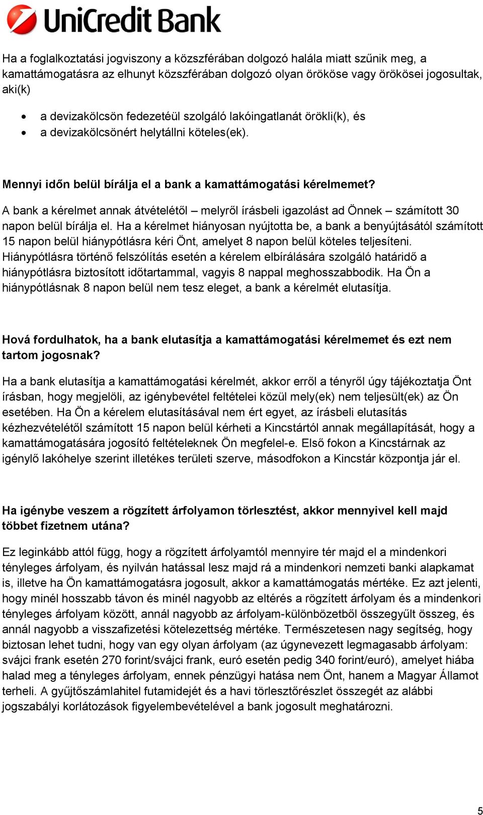 A bank a kérelmet annak átvételétől melyről írásbeli igazolást ad Önnek számított 30 napon belül bírálja el.