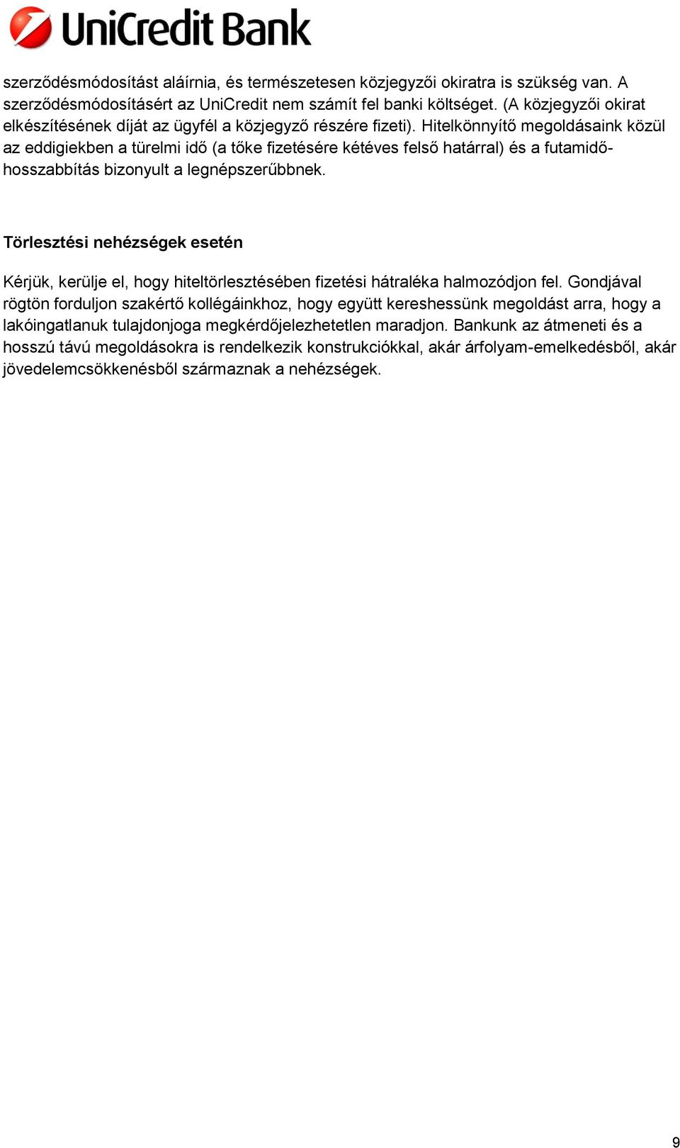 Hitelkönnyítő megoldásaink közül az eddigiekben a türelmi idő (a tőke fizetésére kétéves felső határral) és a futamidőhosszabbítás bizonyult a legnépszerűbbnek.